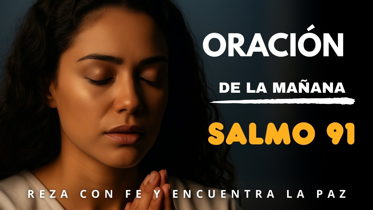 ORACIÓN DE LA MAÑANA CON EL SALMO 91 | Hoy Dios Te Cubre con Su Milagro ...