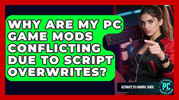 Why Are My PC Game Mods Conflicting Due To Script Overwrites? - Ultimate PC Gaming Guide