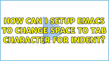 How can I setup emacs to change space to TAB character for indent?