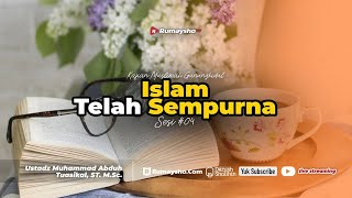 Islam Telah Sempurna - Ustadz M Abduh Tuasikal, M.Sc.