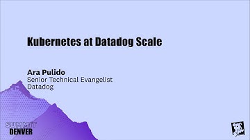 Kubernetes at Datadog Scale (Ara Pulido)