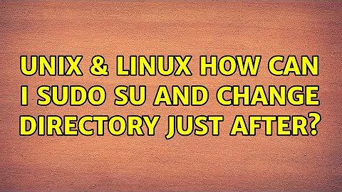 Unix & Linux: How can I sudo su and change directory just after? (5 Solutions!!)