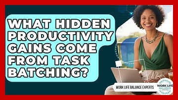 What Hidden Productivity Gains Come From Task Batching? - Work Life Balance Experts
