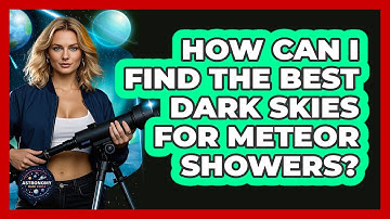 How Can I Find The Best Dark Skies For Meteor Showers? - Astronomy Made Simple