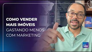 Como vender mais imóveis gastando menos com marketing