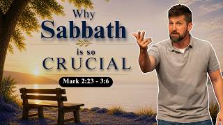 Why Sabbath is so Crucial | Mark 2:23 - 3:6