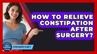 How To Relieve Constipation After Surgery? - After Surgery Clarity