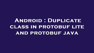 Android : Duplicate class in protobuf lite and protobuf java