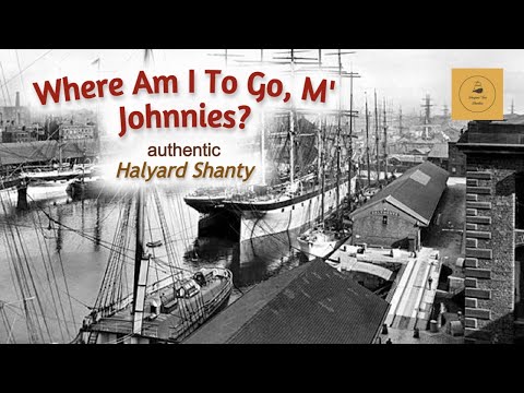 Where Am I To Go, M' Johnnies? - Halyard Shanty