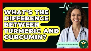 What's The Difference Between Turmeric And Curcumin? - Pain Medicine Network