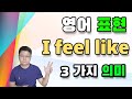 느낌이나 생각을 말할 때 사용하는 I feel like의 3가지 의미