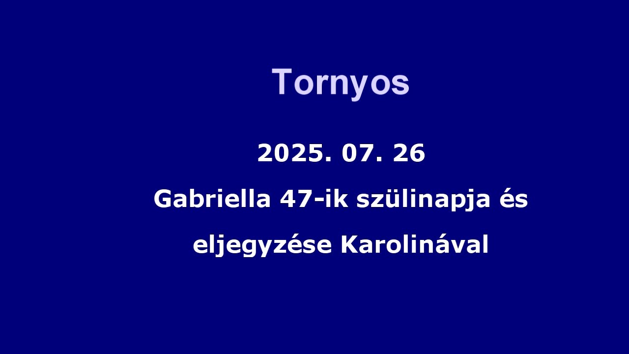 Tornyos..Gabriella 47-ik szülinapja és eljegyzése Karolinával..2025. 07. 26