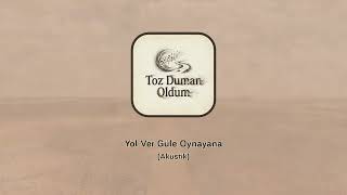 Toz Duman Oldum - Yol Ver Güle Oynayana (Akustik)