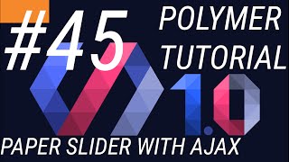 Polymer Tutorials 1.0 #45 IRON AJAX WITH PAPER SLIDER in Polymer web app