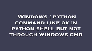 Windows Python Command Line Ok In Python Shell But Not Through Windows Cmd