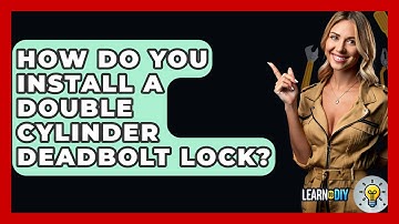 How Do You Install A Double Cylinder Deadbolt Lock? - LearnToDIY360.com