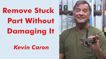 How to Remove a Stuck Part Without Damaging It - Kevin Caron
