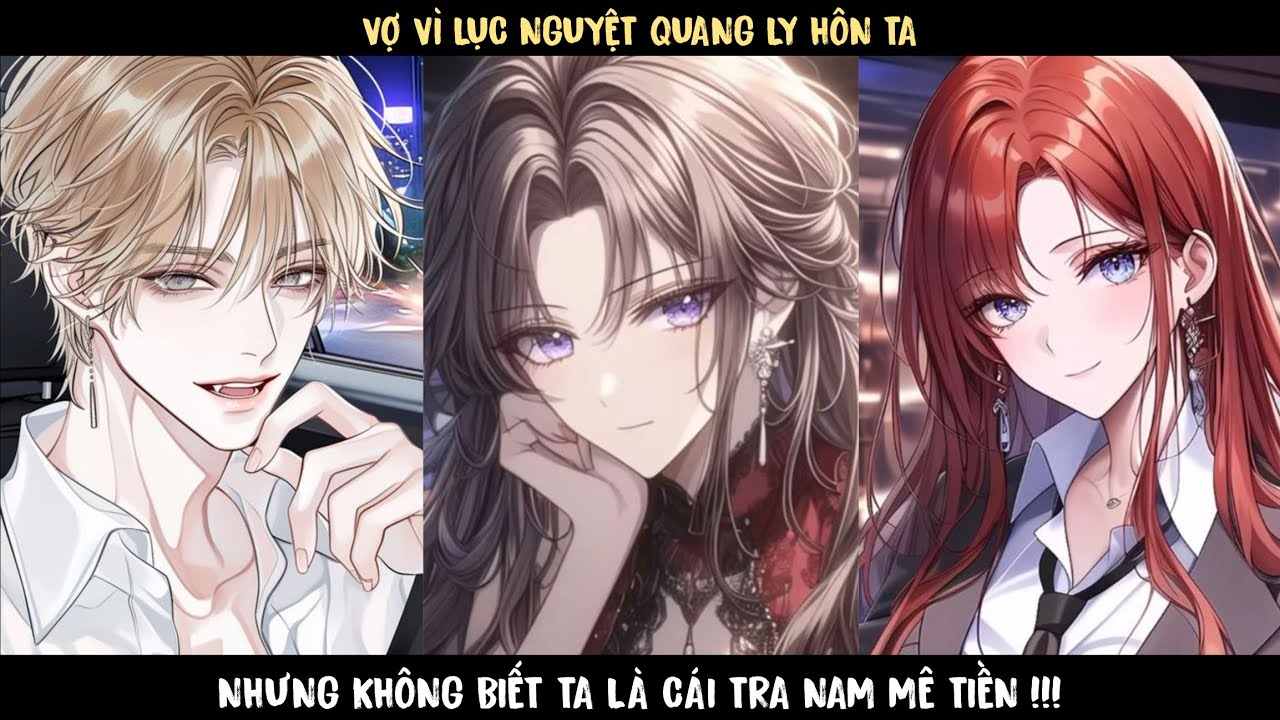 TẬP 1 - VỢ VÌ LỤC NGUYỆT QUANG LY HÔN TA , NHƯNG KHÔNG BIẾT TA LÀ CÁI TRA NAM MÊ TIỀN !!!