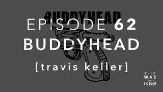 Thumbnail Ep. 062: Buddyhead w/ Travis Keller