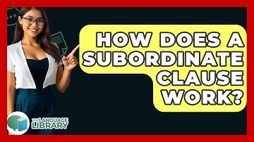 How Does A Subordinate Clause Work? - The Language Library
