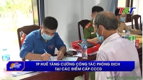 TP Huế tăng cường công tác phòng dịch tại các điểm cấp CCCD