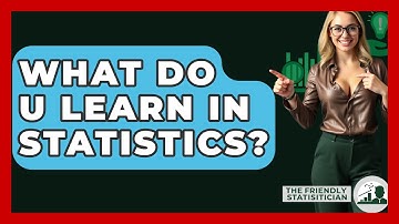 What Do U Learn In Statistics? - The Friendly Statistician