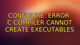 Ubuntu: configure: error: C compiler cannot create executables (2 Solutions!!)