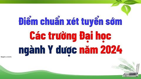Điểm chuẩn xét tuyển sớm Các trường Đại học ngành Y dược năm 2024