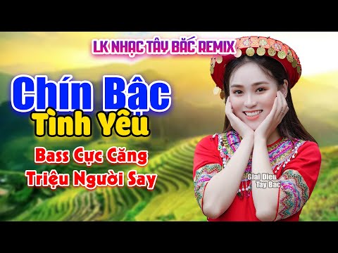 CHÍN BẬC TÌNH YÊU – Nhạc Tây Bắc Remix Hay, Nhạc Đám Cưới Vùng Cao . Bass Cực Căng Nghe Quên Sầu