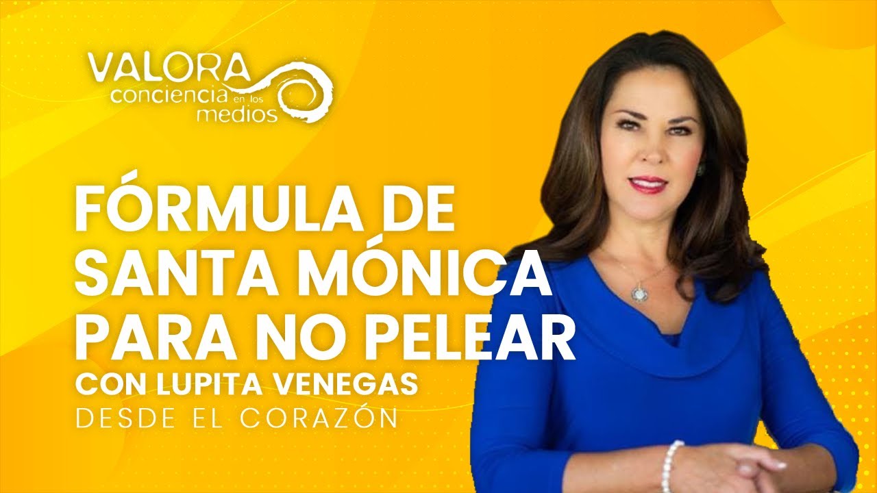 Fórmula de Santa Mónica para no pelear - Lupita Venegas | Desde el corazón