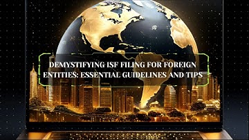 Demystifying ISF Filing for Foreign Entities: Essential Guidelines and Tips