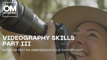 Videography Skills with Ellie Cartwright and the OM-1 Mark II | Part III: Lenses