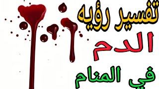 تفسير رؤيه الدم في المنام لابن سيرين...ما معني الدم في الحلم