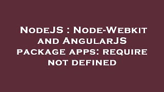 Details NodeJS : Node-Webkit and AngularJS package apps: require not defined Update