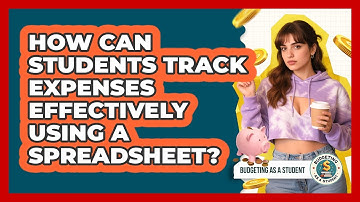 How Can Students Track Expenses Effectively Using A Spreadsheet? - Budgeting as a Student