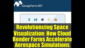 Revolutionizing Space Visualization: How Cloud Render Farms Accelerate Aerospace Simulations