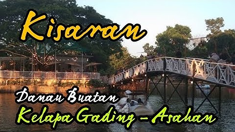 WISATA ASAHAN -  DANAU BUATAN KELAPA GADING - KISARAN