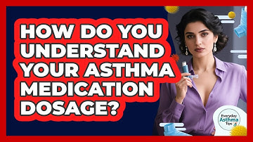 How Do You Understand Your Asthma Medication Dosage? - Everyday Asthma Tips