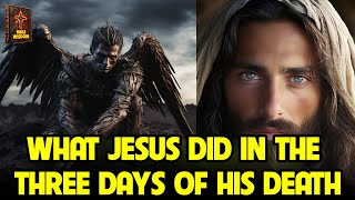 WHAT HAPPENED TO JESUS BETWEEN HIS DEATH AND RESURRECTION?