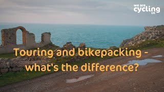 Cycle touring and bikepacking - whats the difference? | Cycling UK