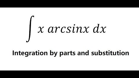 Calculus Help: Integral ∫ x arcsinx dx - Integration by substitution - Parts - Techniques