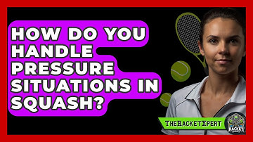 How Do You Handle Pressure Situations In Squash? - The Racket Xpert