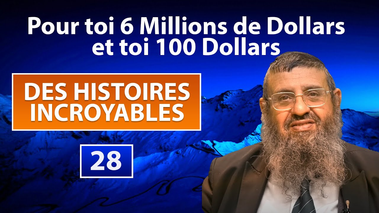 DES HISTOIRES INCROYABLES 28 - Pour toi 6 millions de Dollars et toi 100 Dollars - Rav Itshak Attali