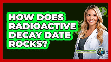 How Does Radioactive Decay Date Rocks? - Earth Science Answers