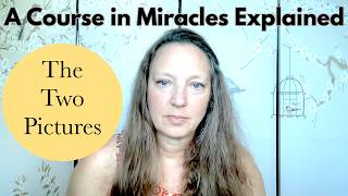 The Two Pictures - A Course in Miracles Explained - Chapter 17, Section 4