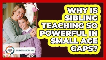 Why Is Sibling Teaching So Powerful In Small Age Gaps? - Sibling Harmony Hub