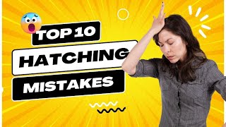 TOP 10 Hatching Mistakes