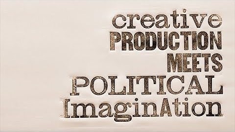 Creative Production Meets Political Imagination | CIIS