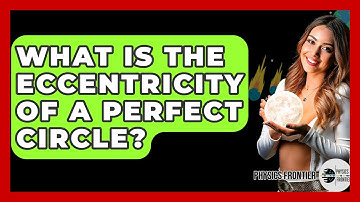 What Is The Eccentricity Of A Perfect Circle? - Physics Frontier