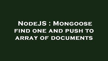 NodeJS : Mongoose find one and push to array of documents